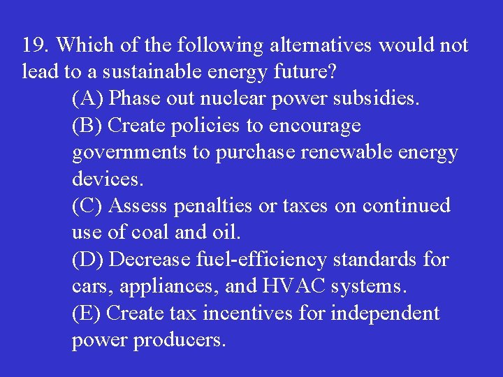 19. Which of the following alternatives would not lead to a sustainable energy future?