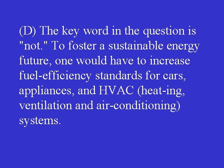 (D) The key word in the question is "not. " To foster a sustainable