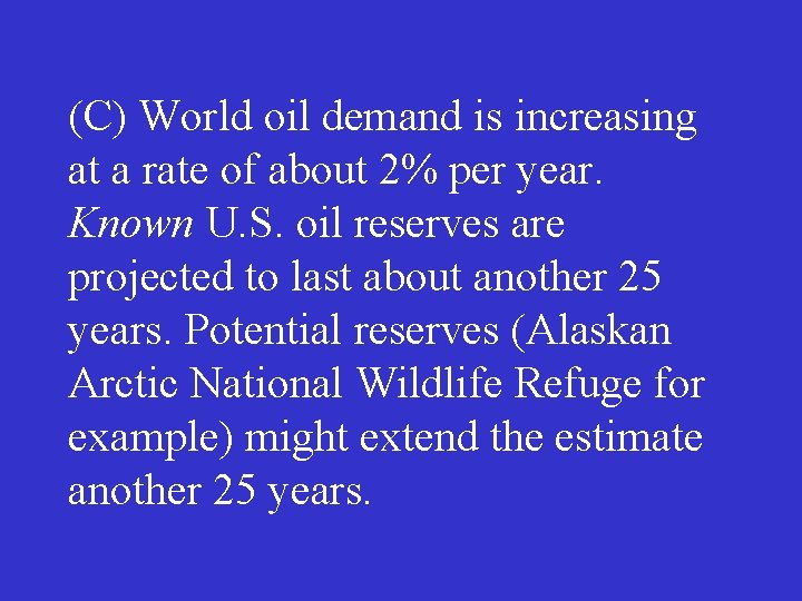 (C) World oil demand is increasing at a rate of about 2% per year.