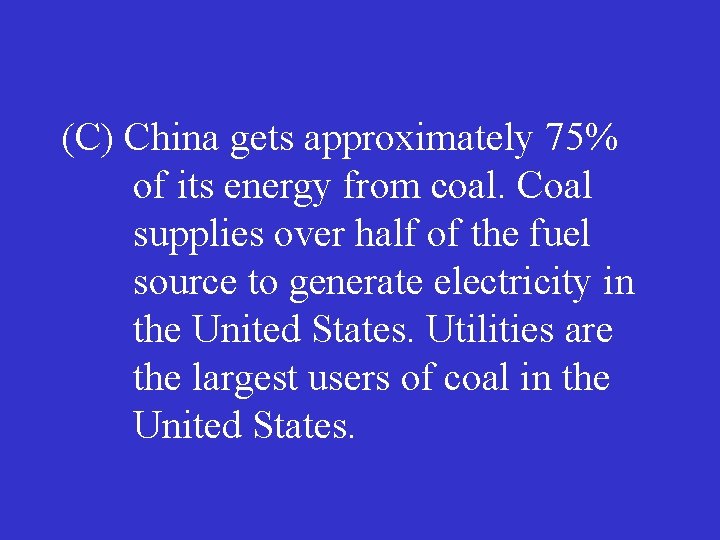 (C) China gets approximately 75% of its energy from coal. Coal supplies over half