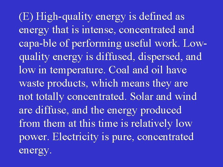 (E) High quality energy is defined as energy that is intense, concentrated and capa