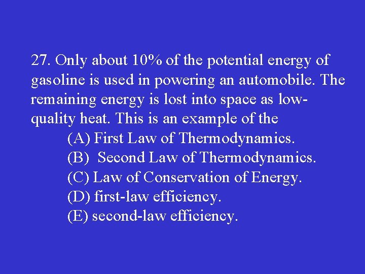 27. Only about 10% of the potential energy of gasoline is used in powering