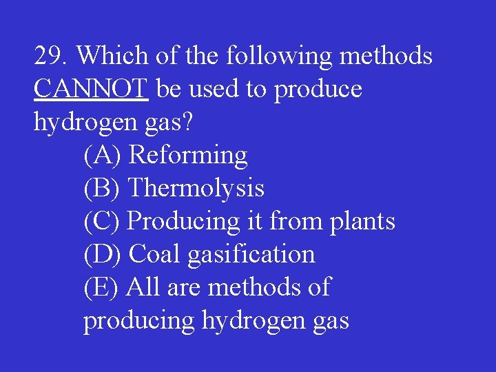 29. Which of the following methods CANNOT be used to produce hydrogen gas? (A)