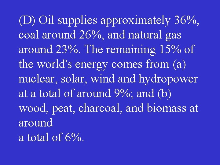 (D) Oil supplies approximately 36%, coal around 26%, and natural gas around 23%. The