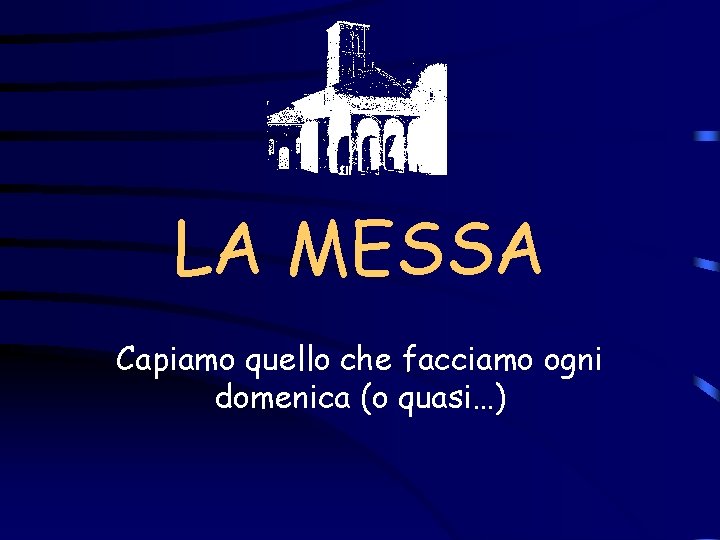 LA MESSA Capiamo quello che facciamo ogni domenica (o quasi…) 