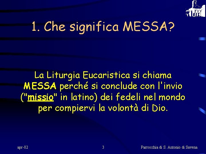 1. Che significa MESSA? La Liturgia Eucaristica si chiama MESSA perché si conclude con