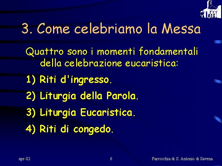 3. Come celebriamo la Messa Quattro sono i momenti fondamentali della celebrazione eucaristica: 1)