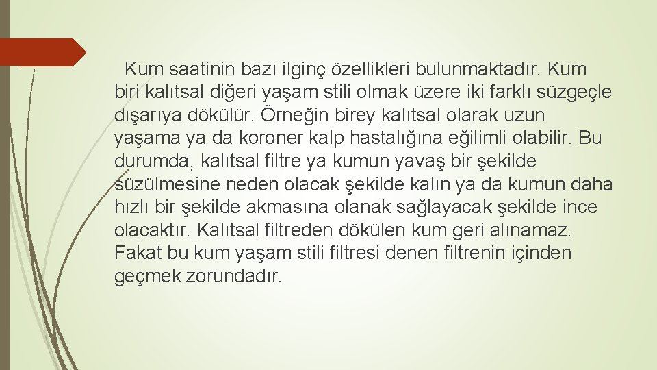 Kum saatinin bazı ilginç özellikleri bulunmaktadır. Kum biri kalıtsal diğeri yaşam stili olmak üzere