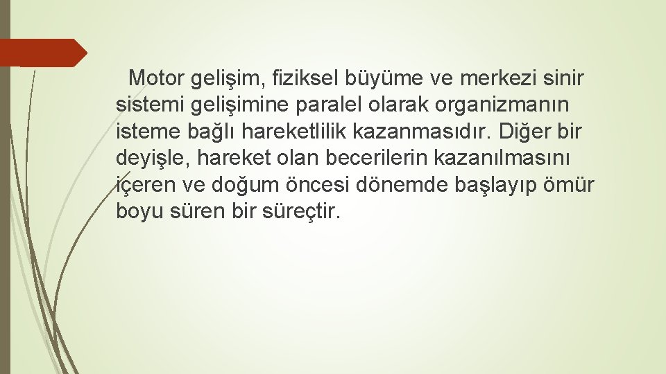 Motor gelişim, fiziksel büyüme ve merkezi sinir sistemi gelişimine paralel olarak organizmanın isteme bağlı