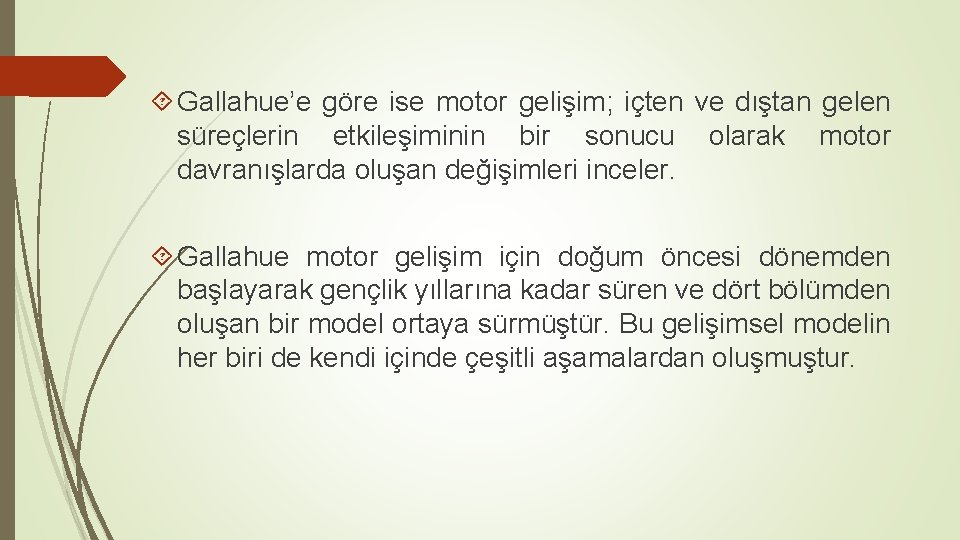  Gallahue’e göre ise motor gelişim; içten ve dıştan gelen süreçlerin etkileşiminin bir sonucu