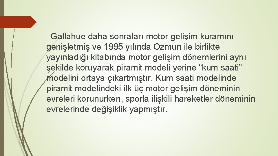 Gallahue daha sonraları motor gelişim kuramını genişletmiş ve 1995 yılında Ozmun ile birlikte yayınladığı