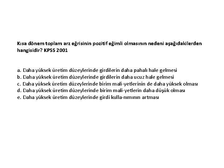 Kısa dönem toplam arz eğrisinin pozitif eğimli olmasının nedeni aşağıdakilerden hangisidir? KPSS 2001 a.