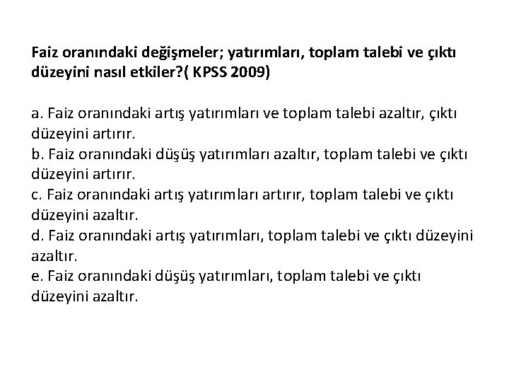 Faiz oranındaki değişmeler; yatırımları, toplam talebi ve çıktı düzeyini nasıl etkiler? ( KPSS 2009)