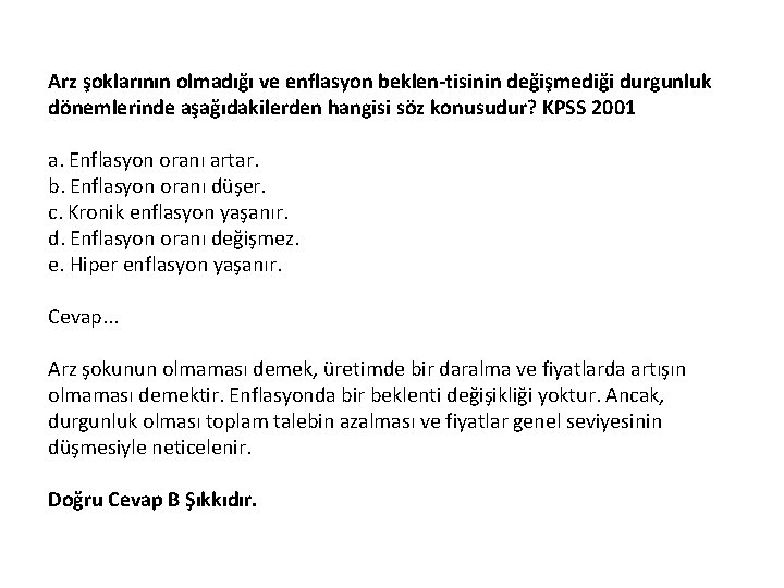 Arz şoklarının olmadığı ve enflasyon beklen tisinin değişmediği durgunluk dönemlerinde aşağıdakilerden hangisi söz konusudur?