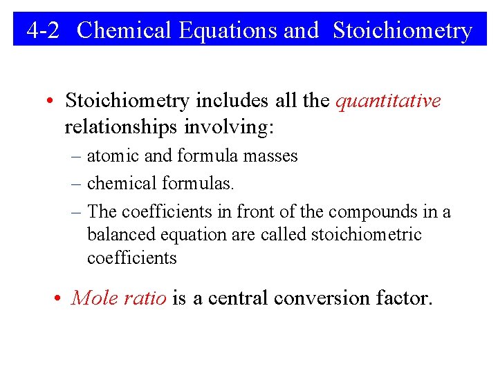 4 -2 Chemical Equations and Stoichiometry • Stoichiometry includes all the quantitative relationships involving: