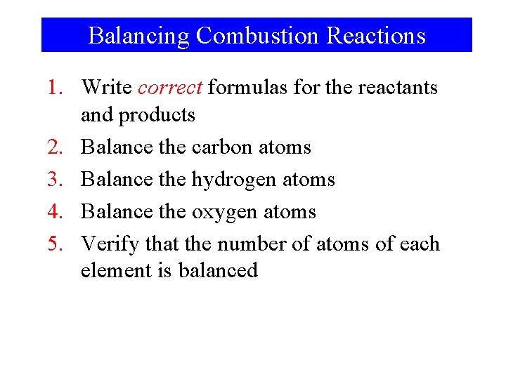 Balancing Combustion Reactions 1. Write correct formulas for the reactants and products 2. Balance