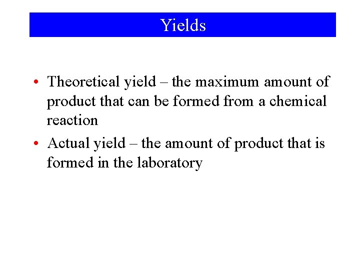 Yields • Theoretical yield – the maximum amount of product that can be formed