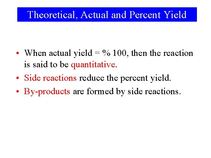 Theoretical, Actual and Percent Yield • When actual yield = % 100, then the