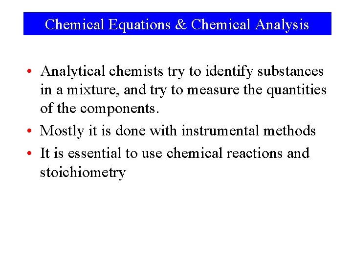 Chemical Equations & Chemical Analysis • Analytical chemists try to identify substances in a