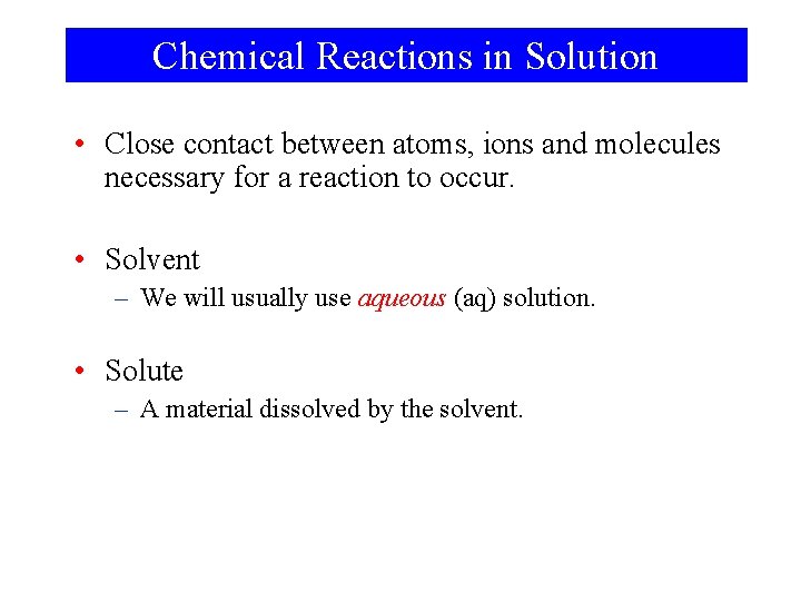 Chemical Reactions in Solution • Close contact between atoms, ions and molecules necessary for