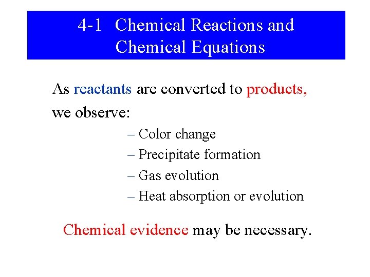 4 -1 Chemical Reactions and Chemical Equations As reactants are converted to products, we