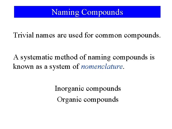 Naming Compounds Trivial names are used for common compounds. A systematic method of naming