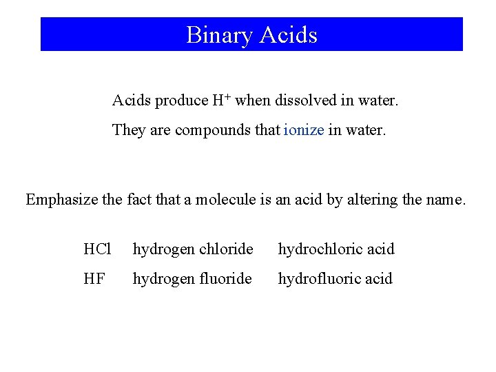 Binary Acids produce H+ when dissolved in water. They are compounds that ionize in