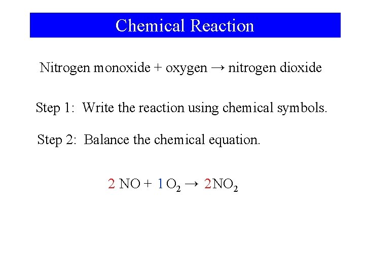 Chemical Reaction Nitrogen monoxide + oxygen → nitrogen dioxide Step 1: Write the reaction