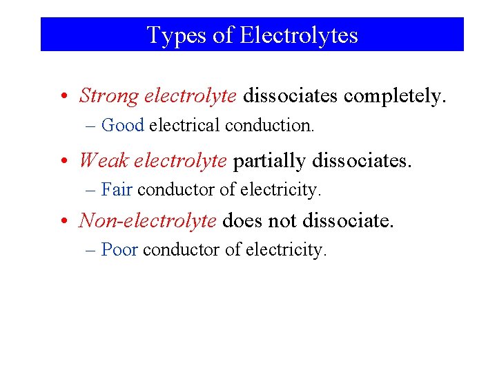 Types of Electrolytes • Strong electrolyte dissociates completely. – Good electrical conduction. • Weak