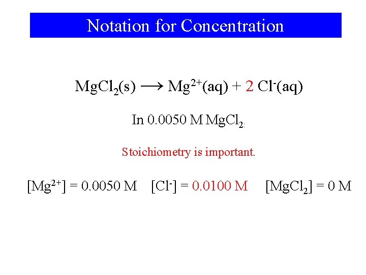 Notation for Concentration Mg. Cl 2(s) → Mg 2+(aq) + 2 Cl-(aq) In 0.