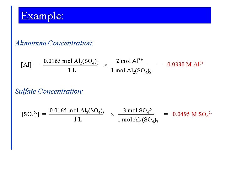 Example: Aluminum Concentration: 0. 0165 mol Al 2(SO 4)3 2 mol Al 3+ [Al]