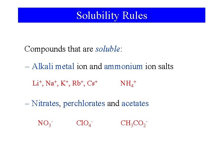 Solubility Rules Compounds that are soluble: – Alkali metal ion and ammonium ion salts