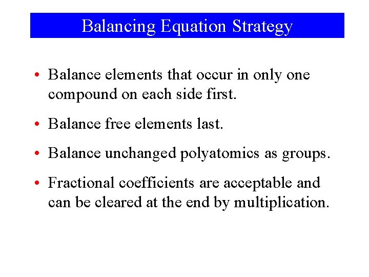 Balancing Equation Strategy • Balance elements that occur in only one compound on each