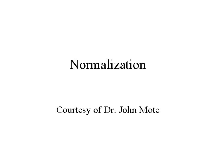 Normalization Courtesy of Dr. John Mote 