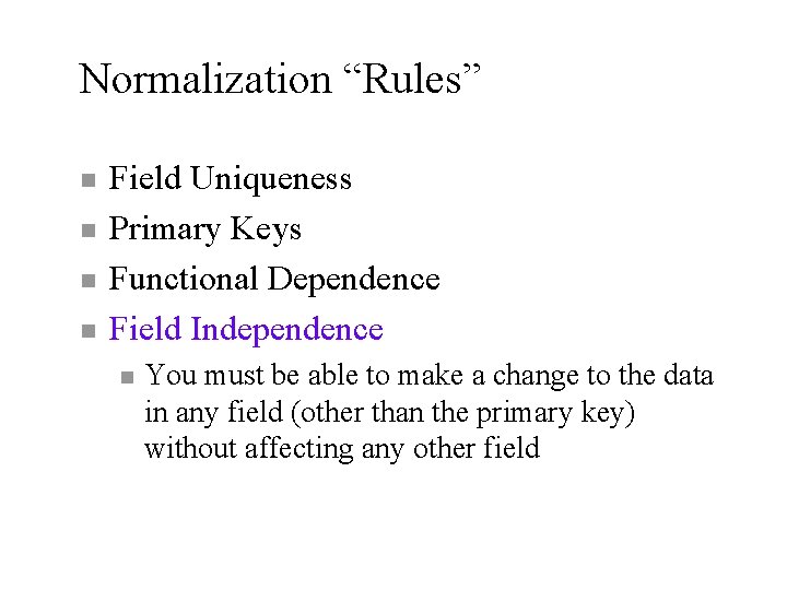 Normalization “Rules” n n Field Uniqueness Primary Keys Functional Dependence Field Independence n You