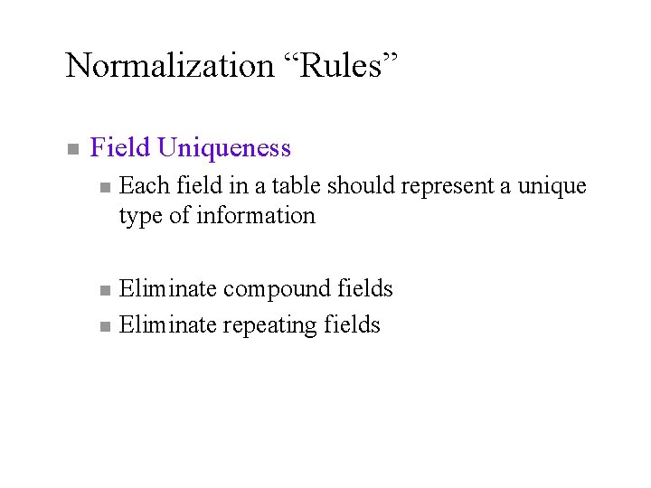 Normalization “Rules” n Field Uniqueness n Each field in a table should represent a