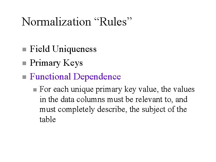 Normalization “Rules” n n n Field Uniqueness Primary Keys Functional Dependence n For each