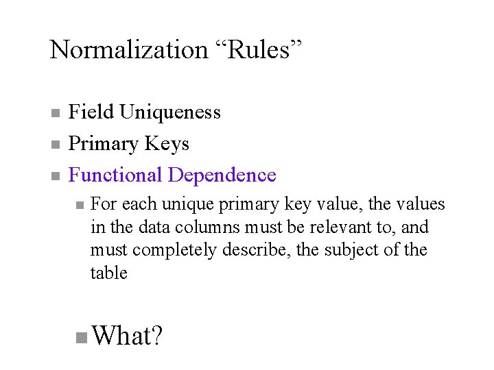 Normalization “Rules” n n n Field Uniqueness Primary Keys Functional Dependence n For each