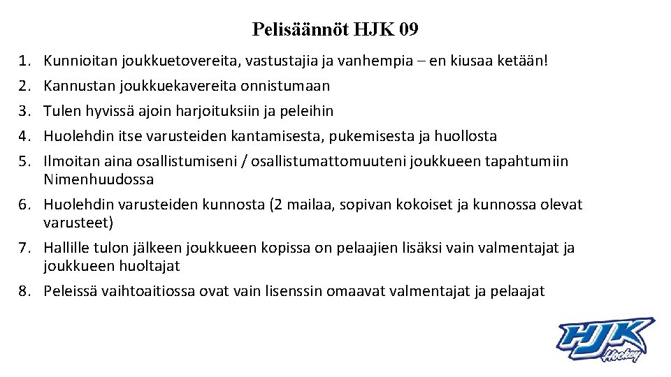 Pelisäännöt HJK 09 1. 2. 3. 4. 5. Kunnioitan joukkuetovereita, vastustajia ja vanhempia –