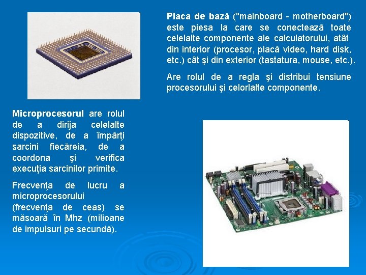 Placa de bază ("mainboard - motherboard") este piesa la care se conectează toate celelalte