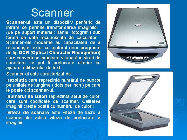 Scanner-ul este un dispozitiv periferic de intrare ce permite transformarea imaginilor (de pe suport