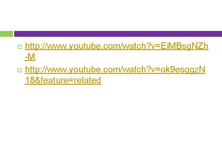  http: //www. youtube. com/watch? v=Ei. MBsg. NZh -M http: //www. youtube. com/watch? v=ok