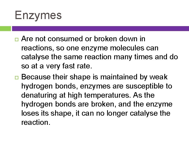 Enzymes Are not consumed or broken down in reactions, so one enzyme molecules can