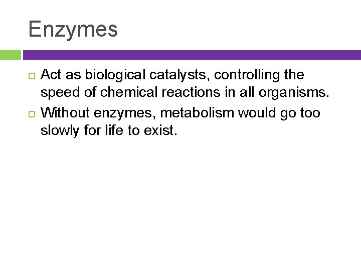 Enzymes Act as biological catalysts, controlling the speed of chemical reactions in all organisms.