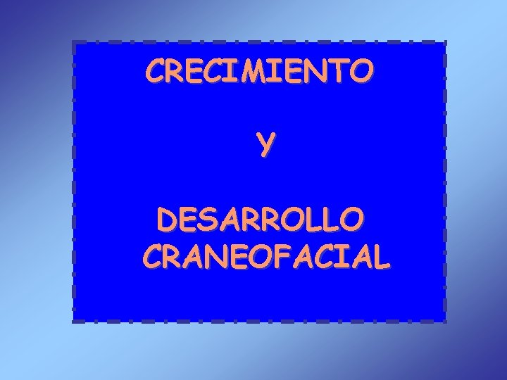 CRECIMIENTO Y DESARROLLO CRANEOFACIAL 