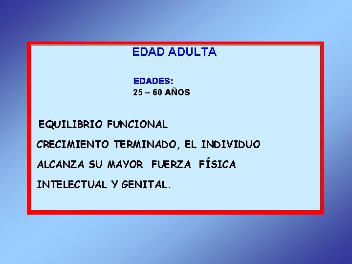 EDAD ADULTA EDADES: 25 – 60 AÑOS EQUILIBRIO FUNCIONAL CRECIMIENTO TERMINADO, EL INDIVIDUO ALCANZA