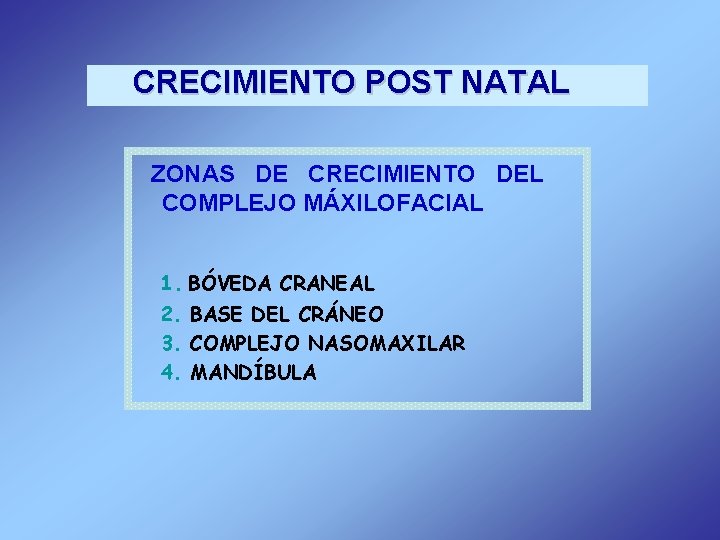 CRECIMIENTO POST NATAL ZONAS DE CRECIMIENTO DEL COMPLEJO MÁXILOFACIAL 1. BÓVEDA CRANEAL 2. BASE