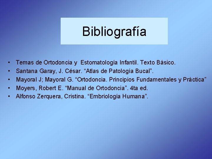 Bibliografía • • • Temas de Ortodoncia y Estomatología Infantil. Texto Básico. Santana Garay,