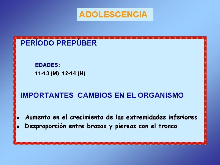 ADOLESCENCIA PERÍODO PREPÚBER EDADES: 11 -13 (M) 12 -14 (H) IMPORTANTES CAMBIOS EN EL