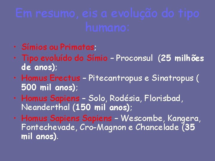 Em resumo, eis a evolução do tipo humano: • Símios ou Primatas; • Tipo